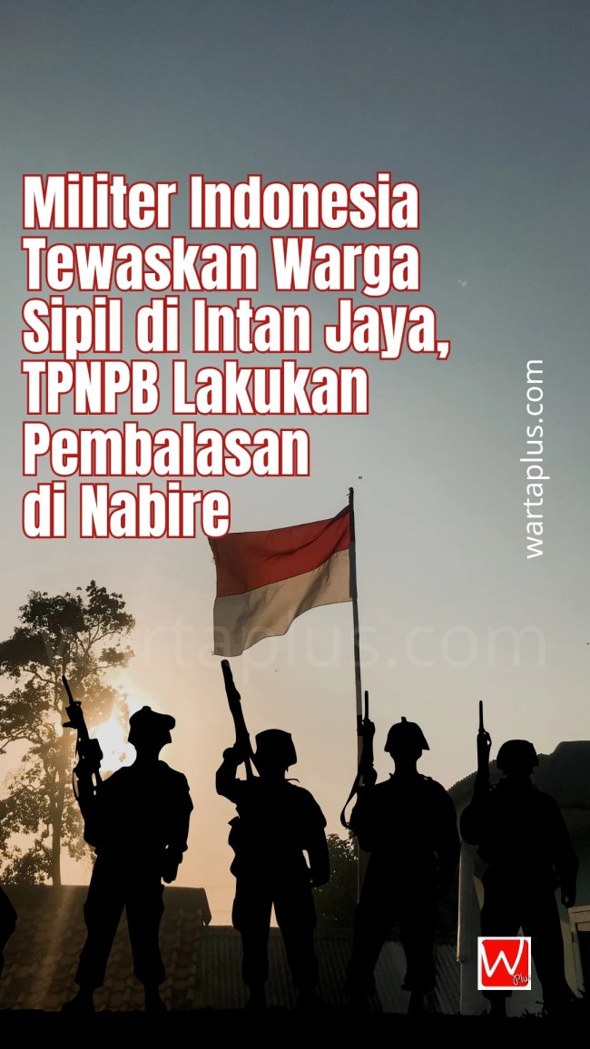 Militer Indonesia Tewaskan Warga Sipil di Intan Jaya, Pembalasan Dilakukan TPNPB di Nabire Militer Indonesia Tewaskan Warga Sipil di Intan Jaya, Pembalasan Dilakukan TPNPB di Nabire