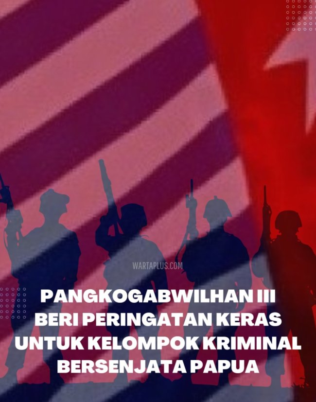 Pangkogabwilhan III Beri Peringatan Keras Untuk KKB Papua